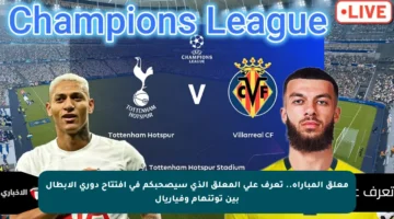 معلق المباراة.. تعرف على المعلق الذي سيصحبكم في افتتاح دوري الأبطال بين توتنهام وفياريال
